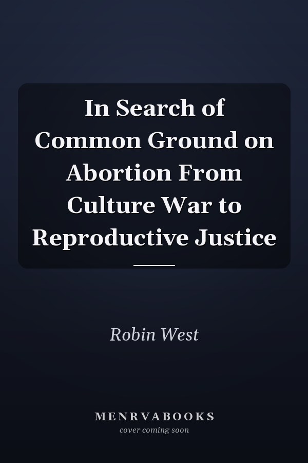 In Search of Common Ground on Abortion From Culture War to Reproductive Justice
