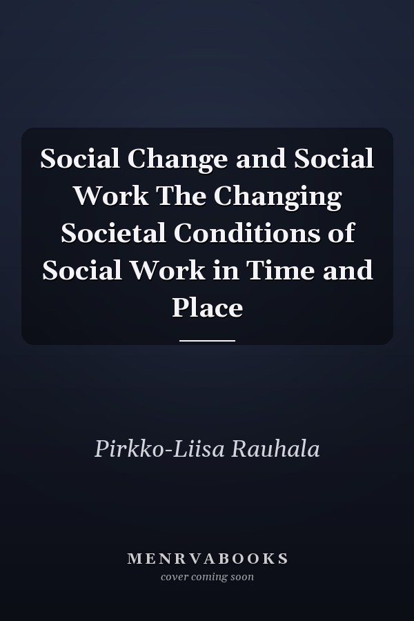 Social Change and Social Work The Changing Societal Conditions of Social Work in Time and Place
