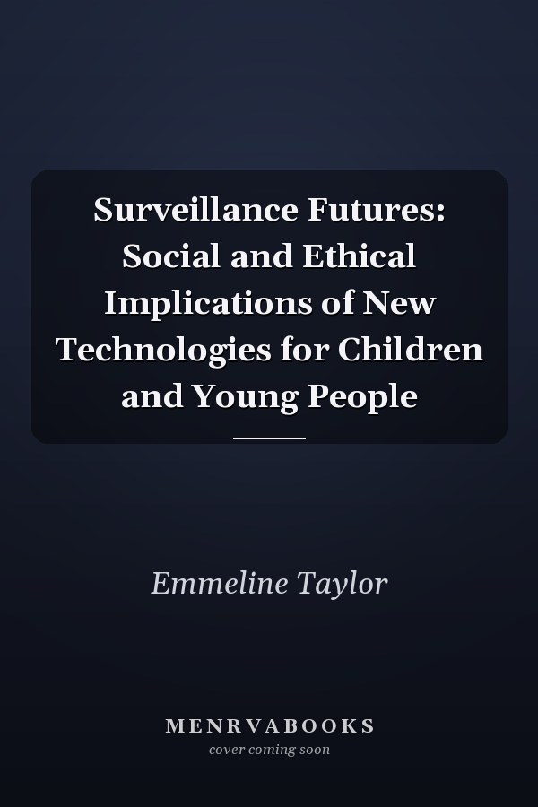 Surveillance Futures: Social and Ethical Implications of New Technologies for Children and Young People