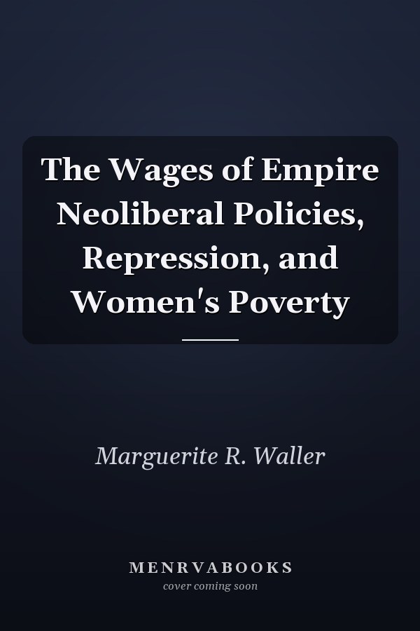 The Wages of Empire Neoliberal Policies, Repression, and Women's Poverty