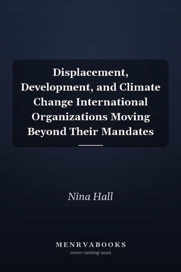 Displacement, Development, and Climate Change International Organizations Moving Beyond Their Mandates