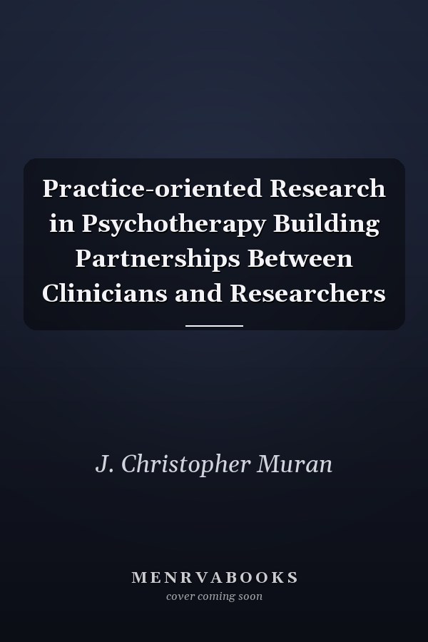Practice-oriented Research in Psychotherapy Building Partnerships Between Clinicians and Researchers