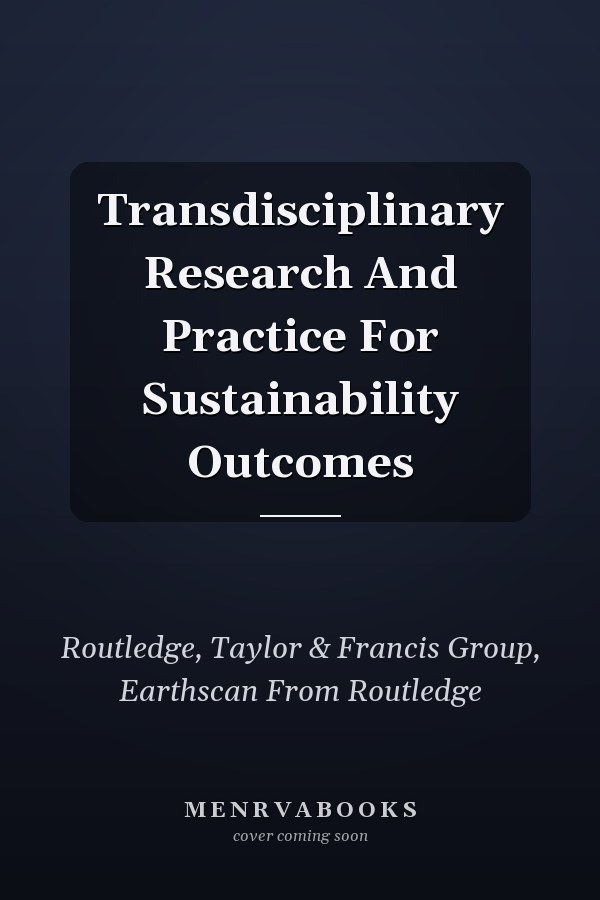 Transdisciplinary Research And Practice For Sustainability Outcomes