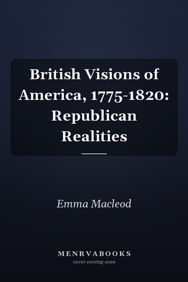 British Visions of America, 1775-1820: Republican Realities