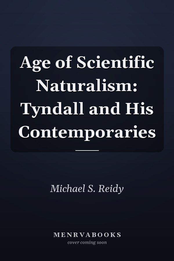 Age of Scientific Naturalism: Tyndall and His Contemporaries