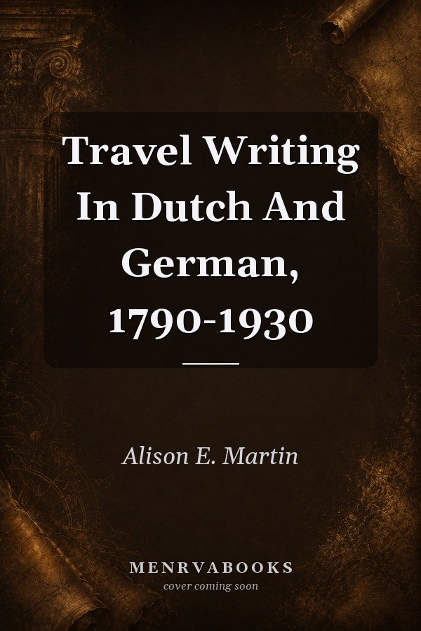 Travel Writing In Dutch And German, 1790-1930