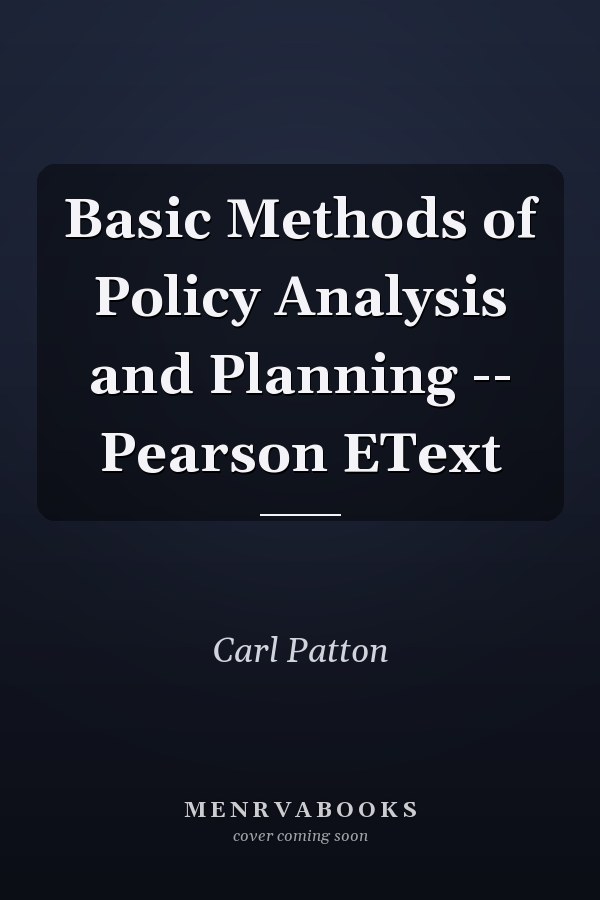 Basic Methods of Policy Analysis and Planning -- Pearson EText