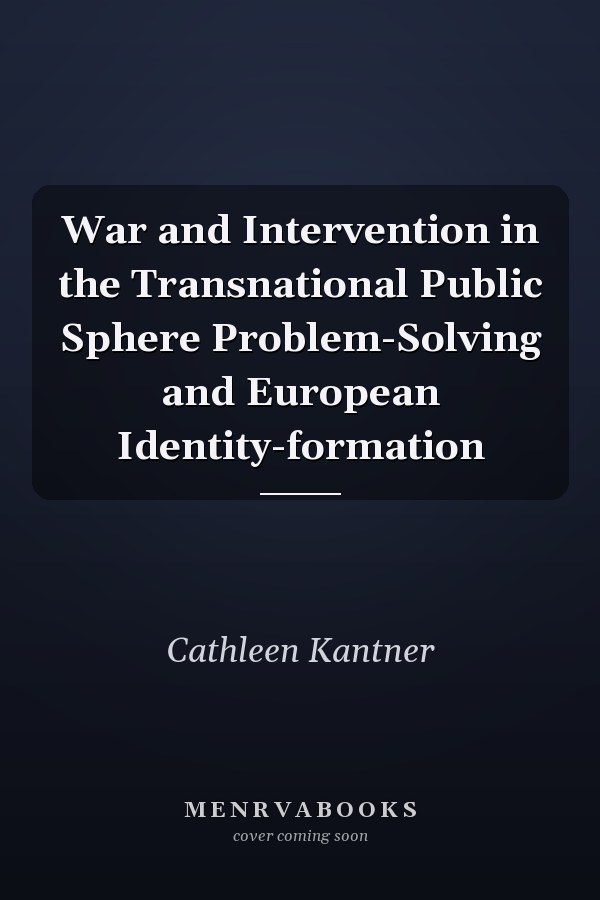 War and Intervention in the Transnational Public Sphere Problem-Solving and European Identity-formation