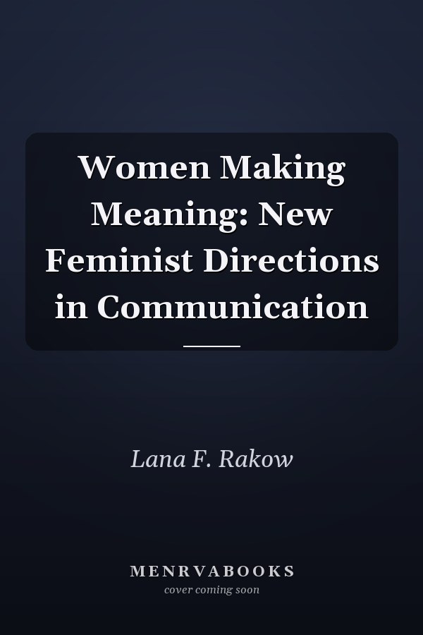 Women Making Meaning: New Feminist Directions in Communication