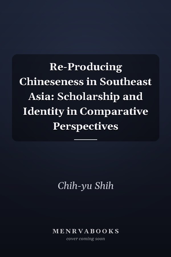 Re-Producing Chineseness in Southeast Asia: Scholarship and Identity in Comparative Perspectives