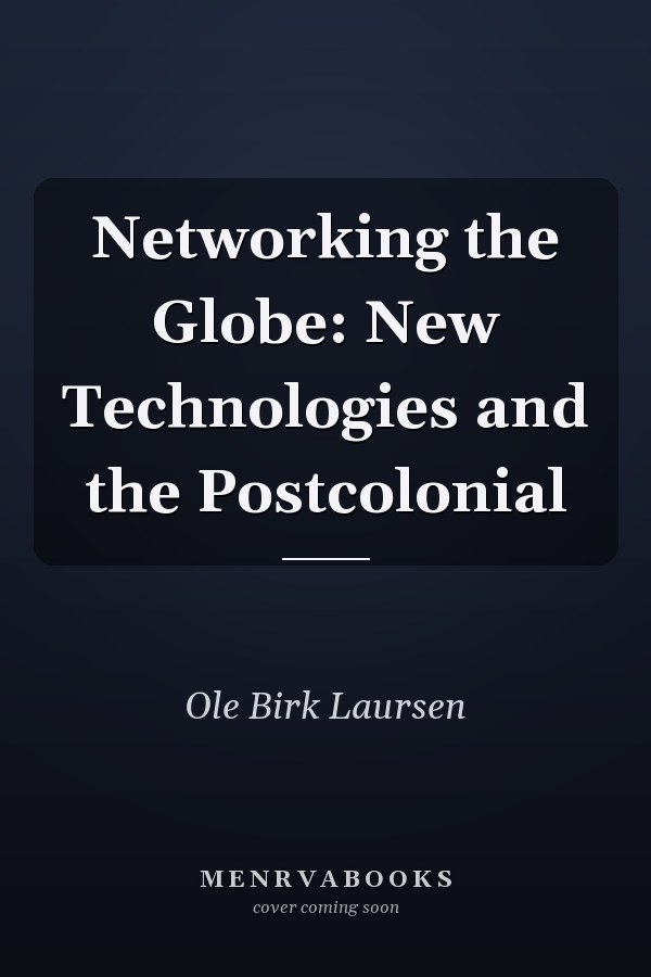 Networking the Globe: New Technologies and the Postcolonial