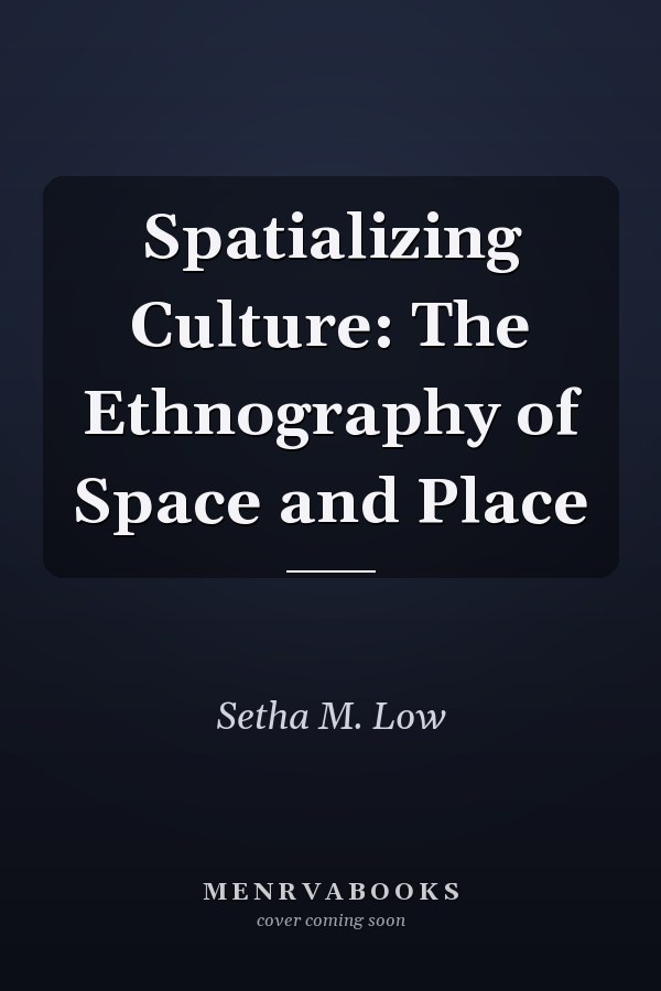 Spatializing Culture: The Ethnography of Space and Place