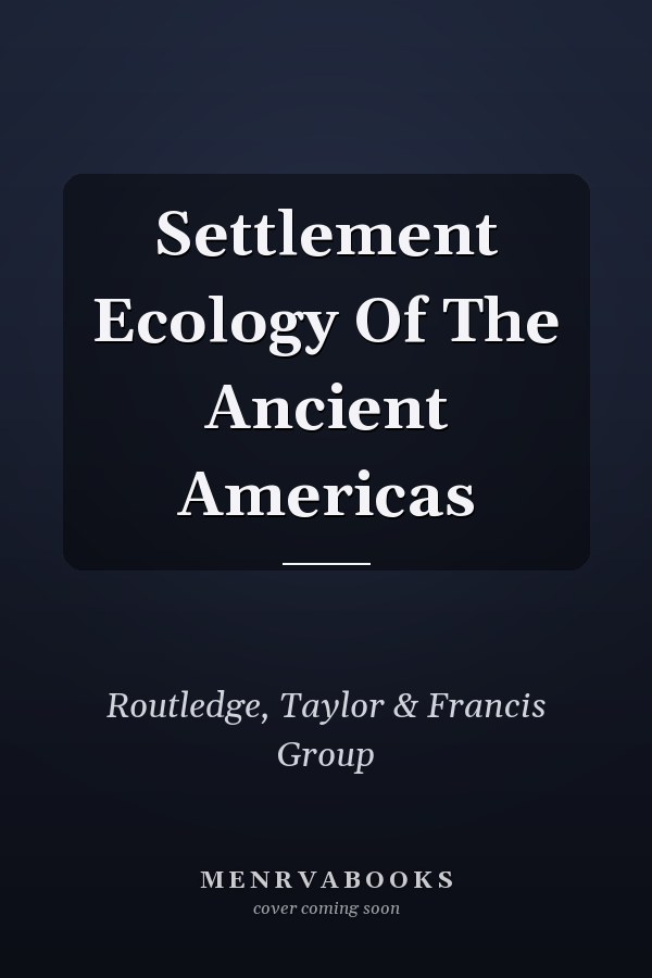 Settlement Ecology Of The Ancient Americas