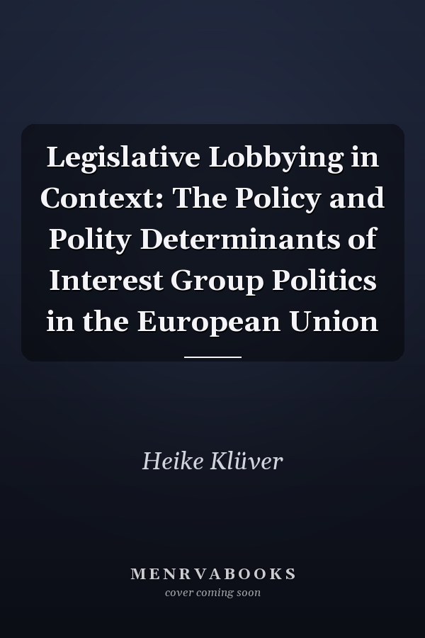 Legislative Lobbying in Context: The Policy and Polity Determinants of Interest Group Politics in the European Union