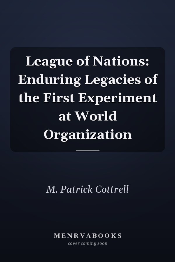 League of Nations: Enduring Legacies of the First Experiment at World Organization