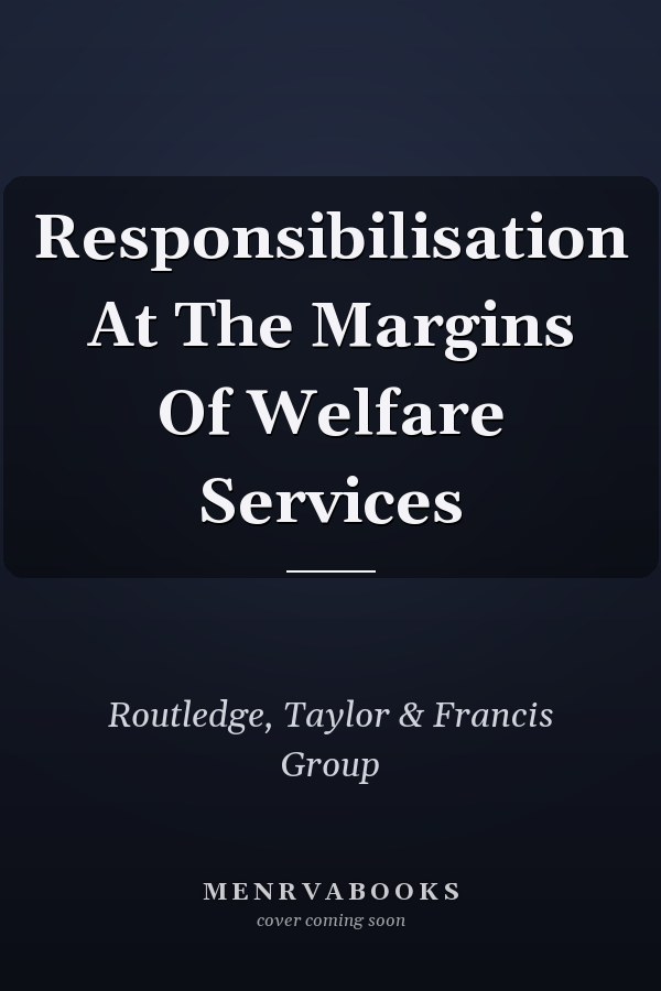 Responsibilisation At The Margins Of Welfare Services