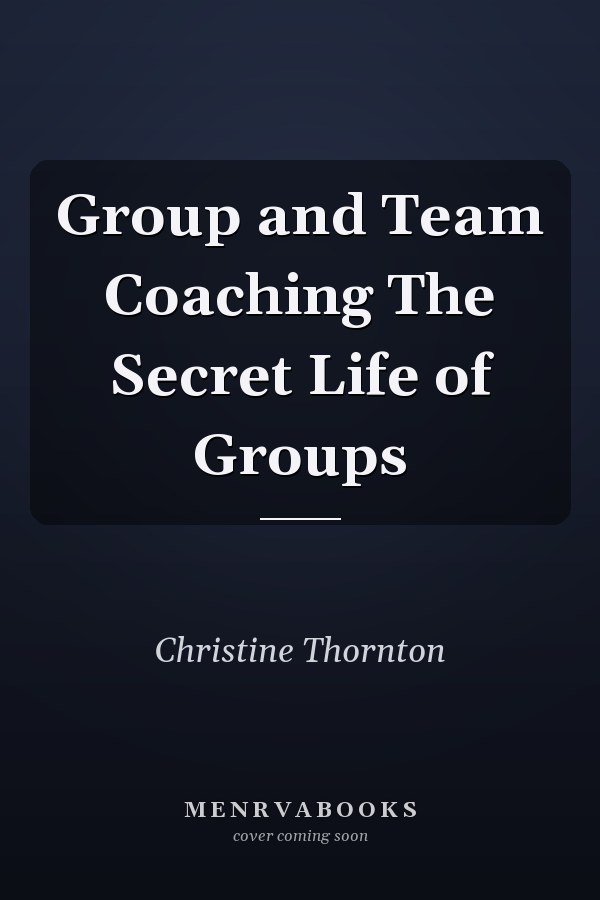 Group and Team Coaching The Secret Life of Groups