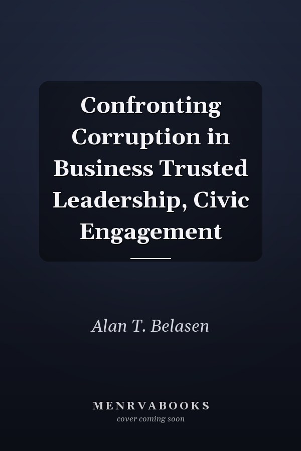 Confronting Corruption in Business Trusted Leadership, Civic Engagement