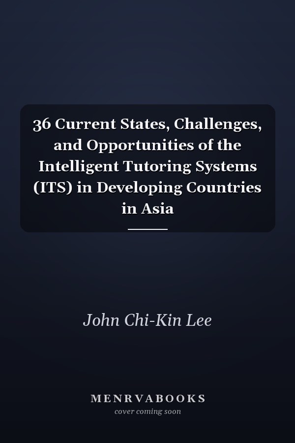 36 Current States, Challenges, and Opportunities of the Intelligent Tutoring Systems (ITS) in Developing Countries in Asia