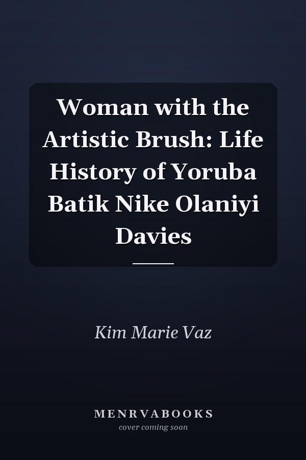 Woman with the Artistic Brush: Life History of Yoruba Batik Nike Olaniyi Davies