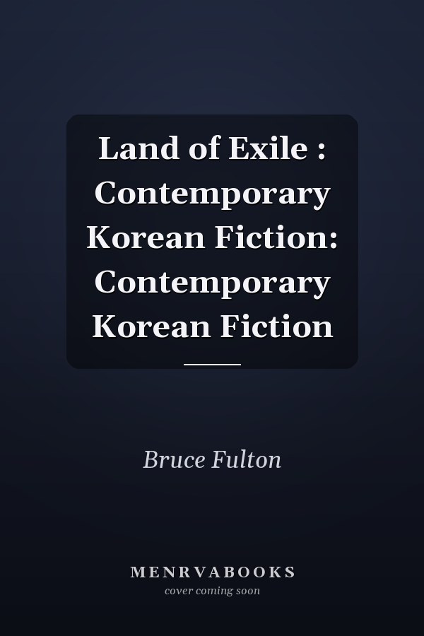 Land of Exile : Contemporary Korean Fiction: Contemporary Korean Fiction