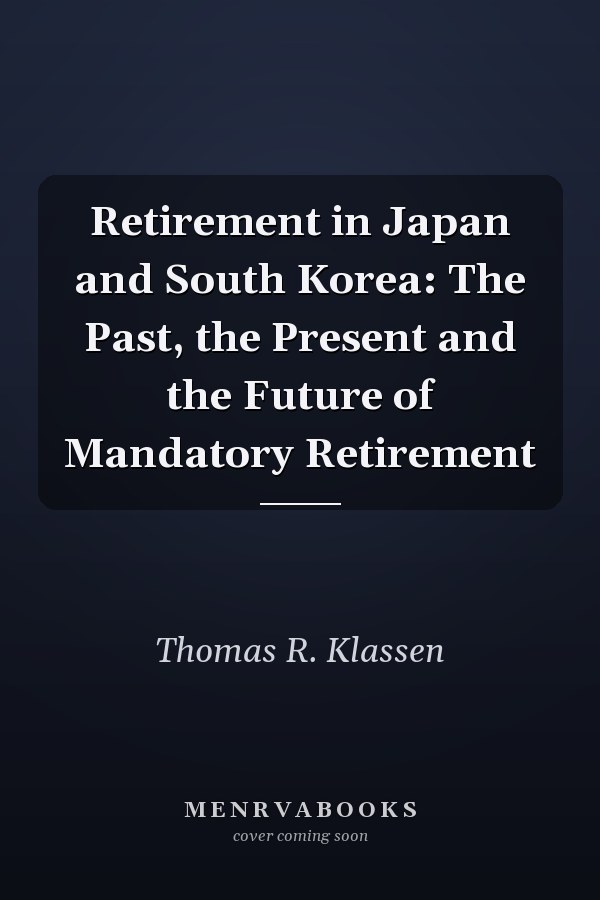 Retirement in Japan and South Korea: The Past, the Present and the Future of Mandatory Retirement