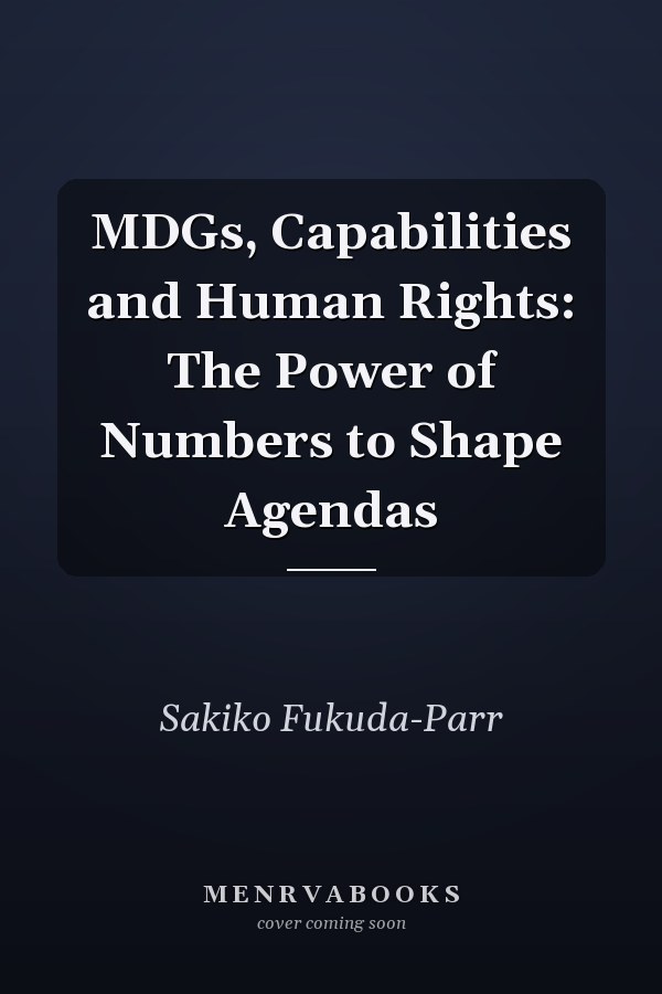 MDGs, Capabilities and Human Rights: The Power of Numbers to Shape Agendas