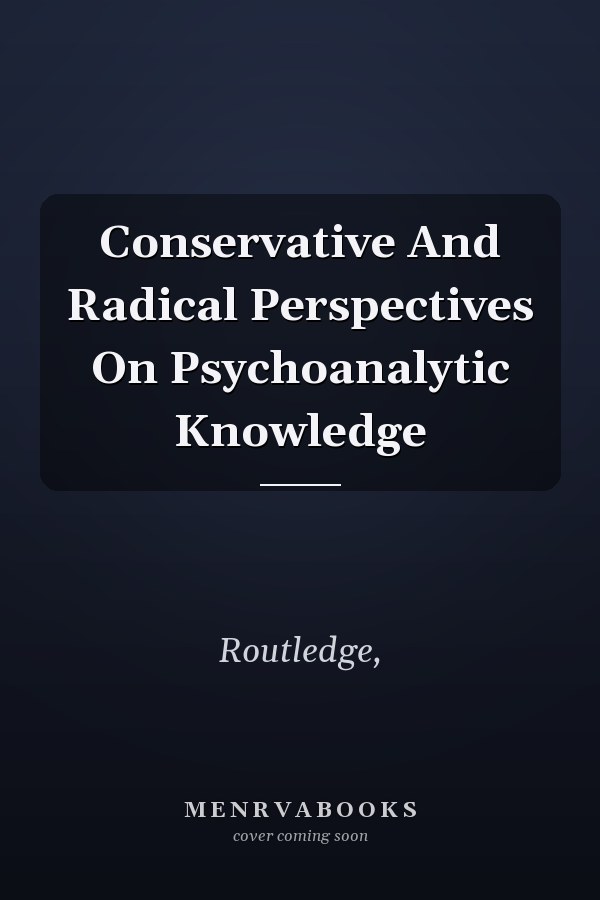 Conservative And Radical Perspectives On Psychoanalytic Knowledge