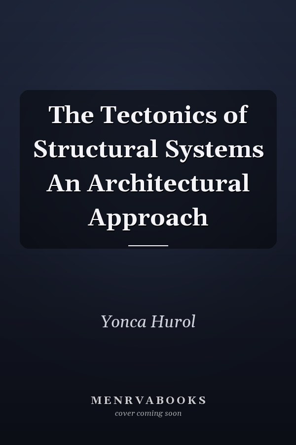 The Tectonics of Structural Systems An Architectural Approach
