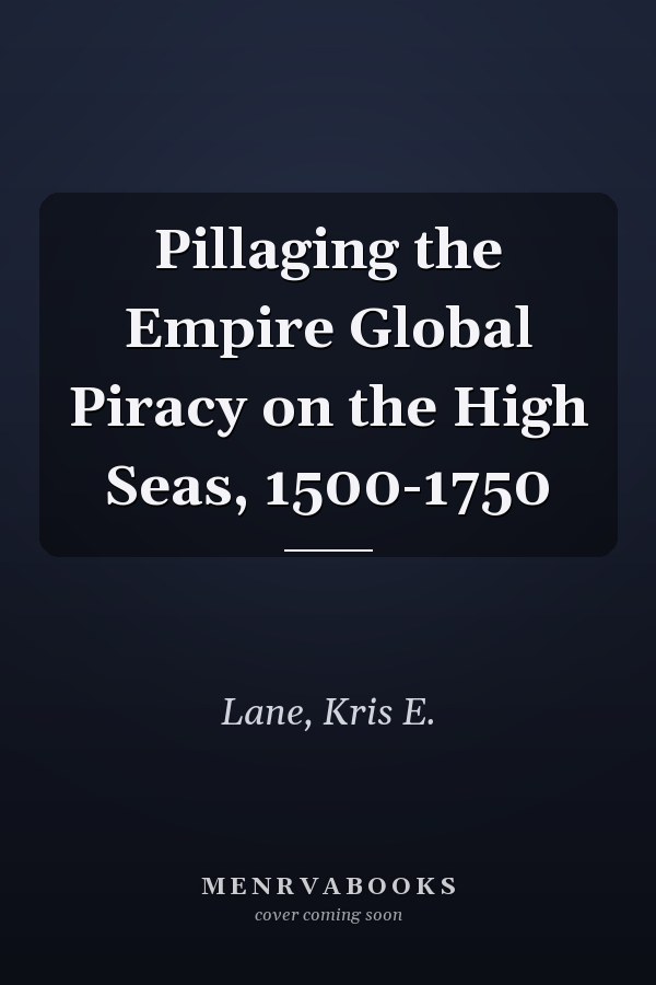 Pillaging the Empire Global Piracy on the High Seas, 1500-1750