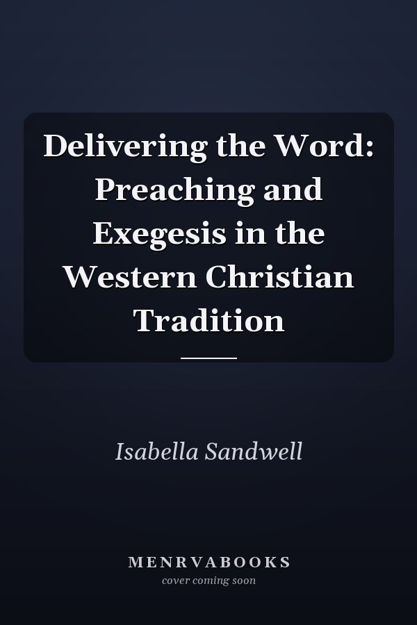 Delivering the Word: Preaching and Exegesis in the Western Christian Tradition