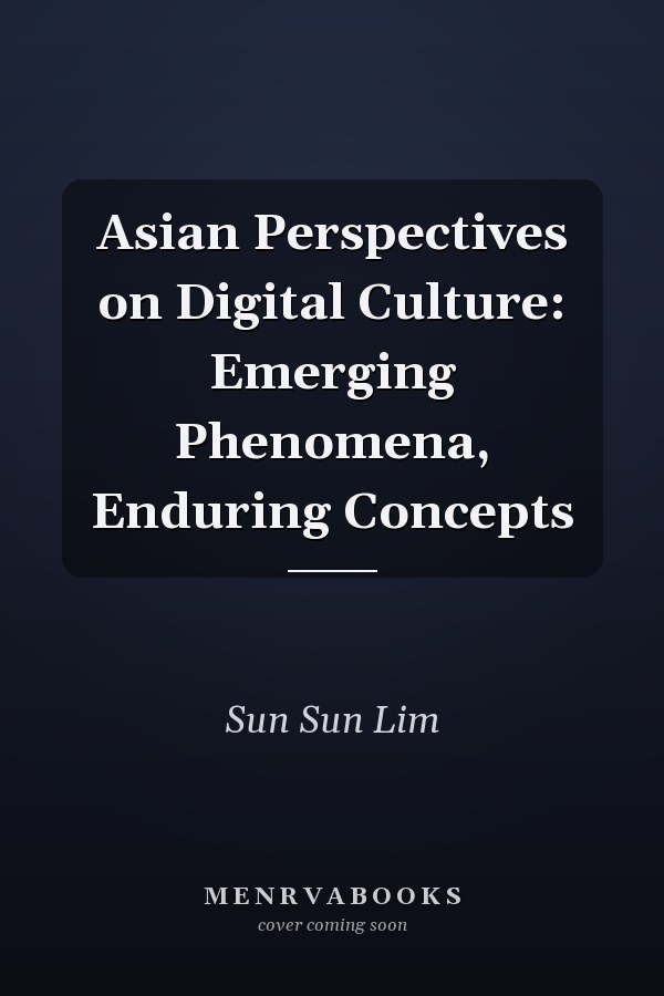 Asian Perspectives on Digital Culture: Emerging Phenomena, Enduring Concepts