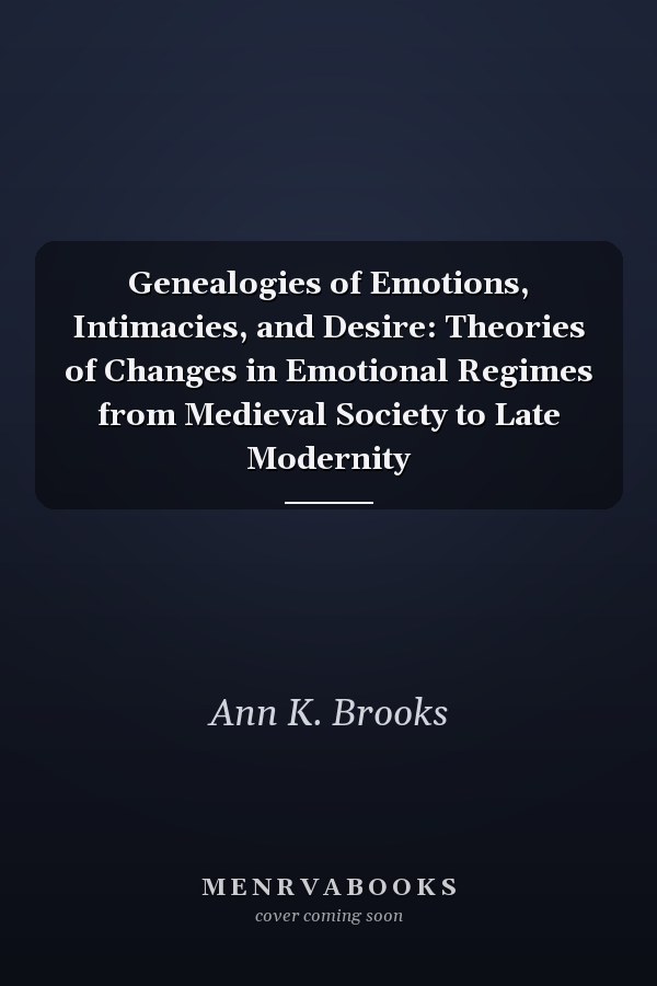 Genealogies of Emotions, Intimacies, and Desire: Theories of Changes in Emotional Regimes from Medieval Society to Late Modernity
