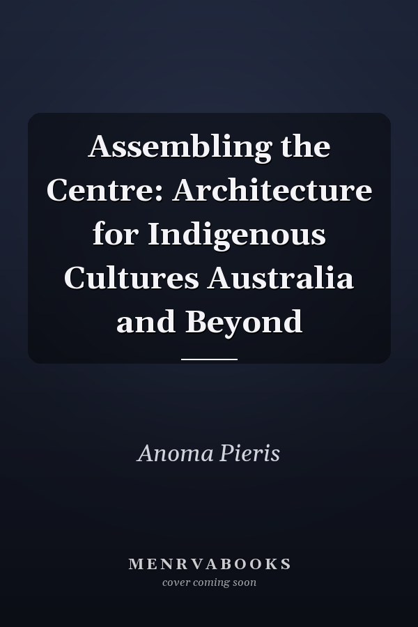 Assembling the Centre: Architecture for Indigenous Cultures Australia and Beyond