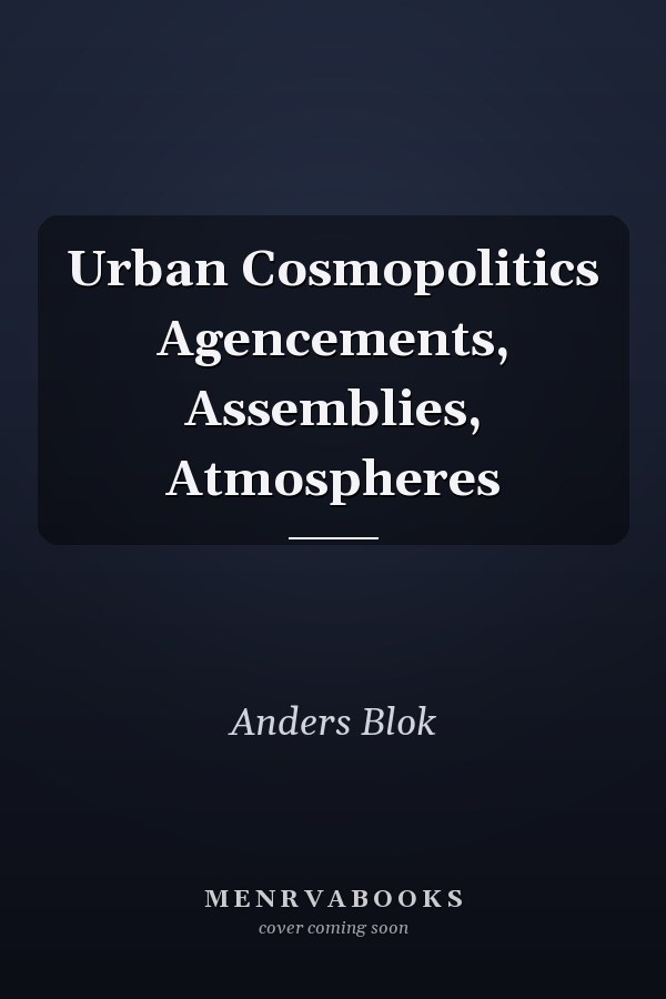 Urban Cosmopolitics Agencements, Assemblies, Atmospheres