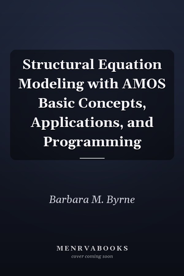 Structural Equation Modeling with AMOS Basic Concepts, Applications, and Programming