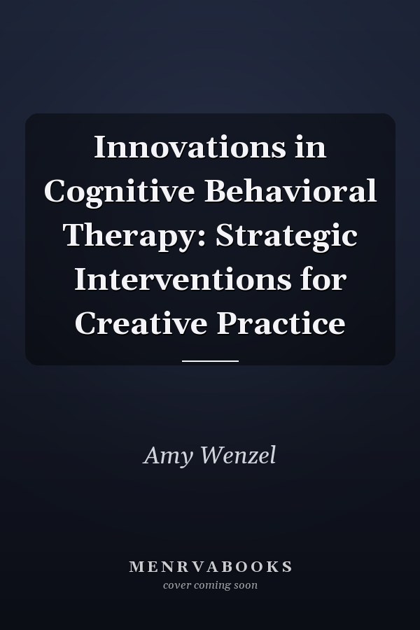 Innovations in Cognitive Behavioral Therapy: Strategic Interventions for Creative Practice