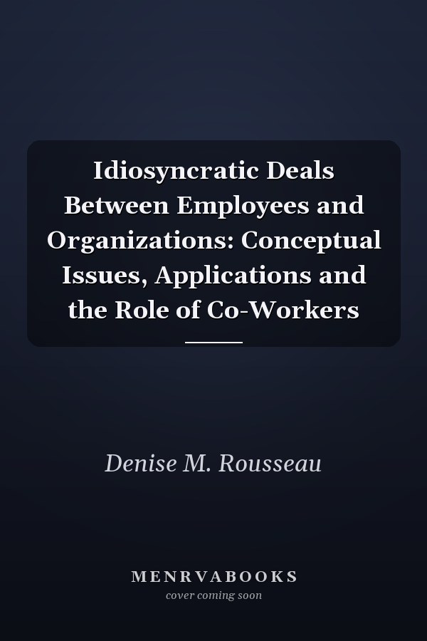 Idiosyncratic Deals Between Employees and Organizations: Conceptual Issues, Applications and the Role of Co-Workers