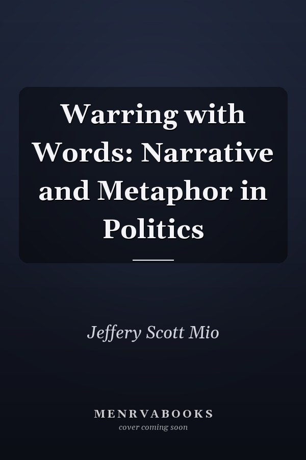 Warring with Words: Narrative and Metaphor in Politics