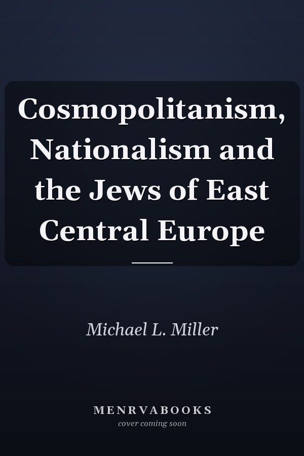 Cosmopolitanism, Nationalism and the Jews of East Central Europe