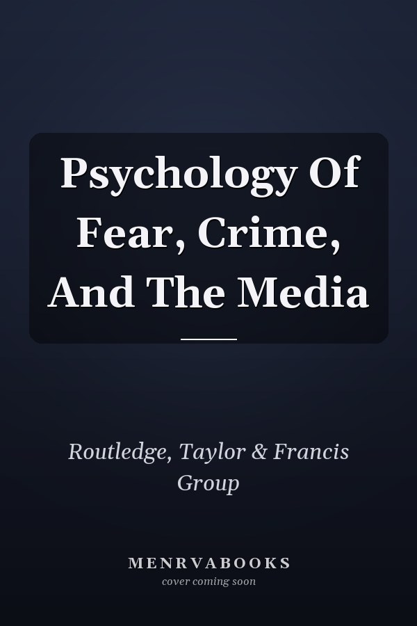 Psychology Of Fear, Crime, And The Media