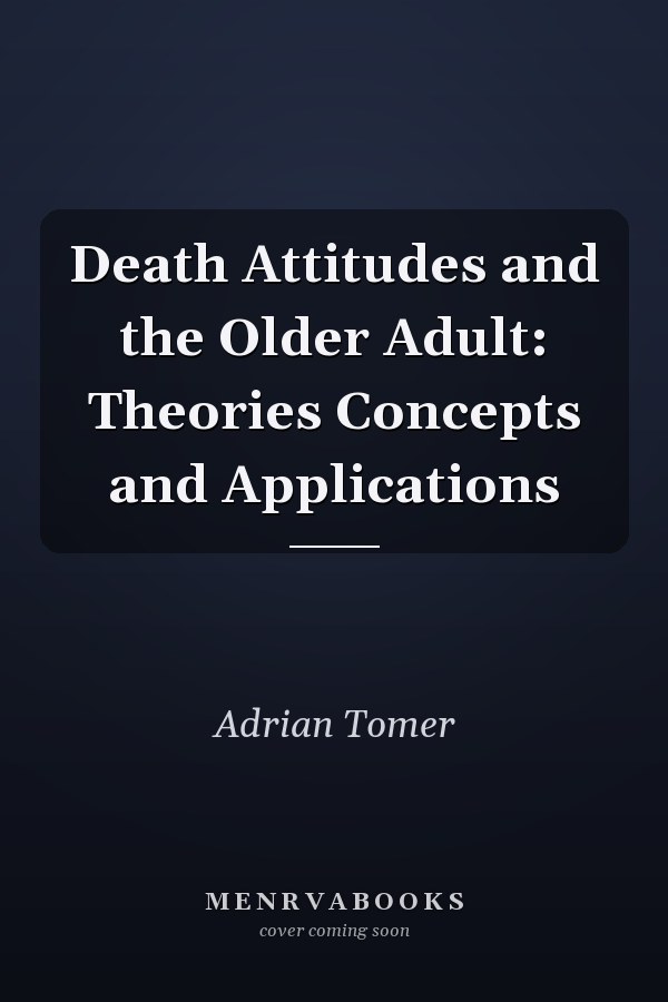 Death Attitudes and the Older Adult: Theories Concepts and Applications