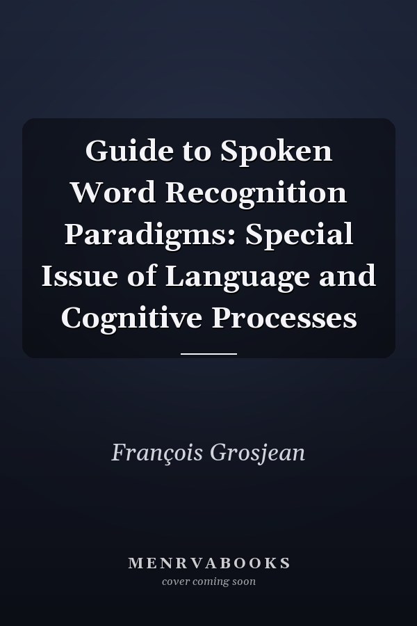 Guide to Spoken Word Recognition Paradigms: Special Issue of Language and Cognitive Processes