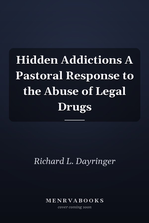 Hidden Addictions A Pastoral Response to the Abuse of Legal Drugs