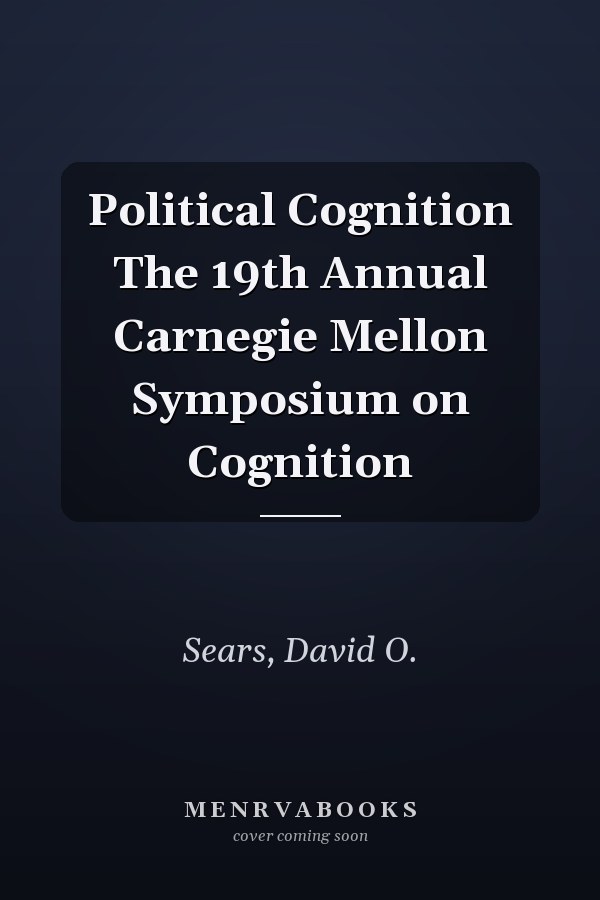 Political Cognition The 19th Annual Carnegie Mellon Symposium on Cognition