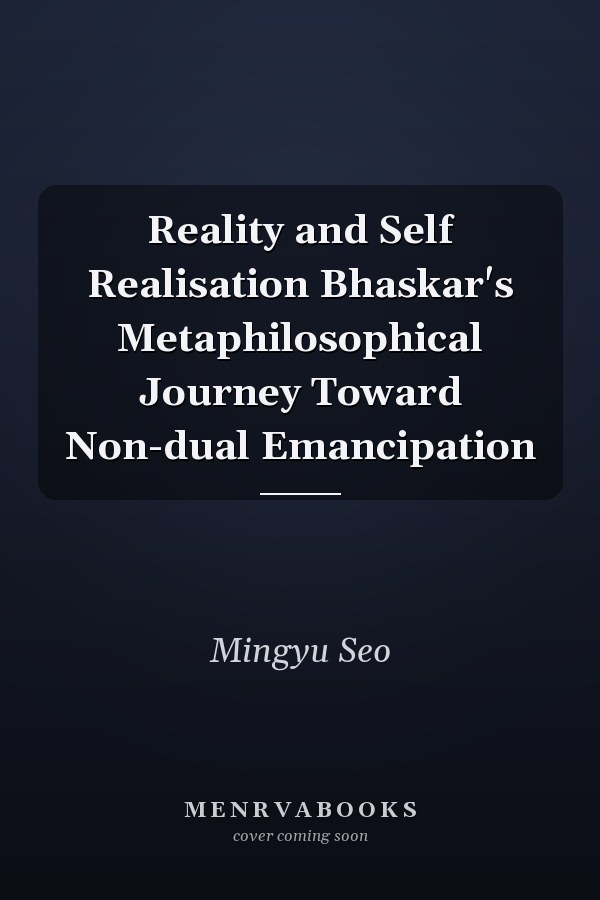 Reality and Self Realisation Bhaskar's Metaphilosophical Journey Toward Non-dual Emancipation