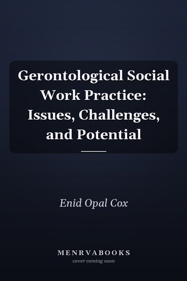 Gerontological Social Work Practice: Issues, Challenges, and Potential