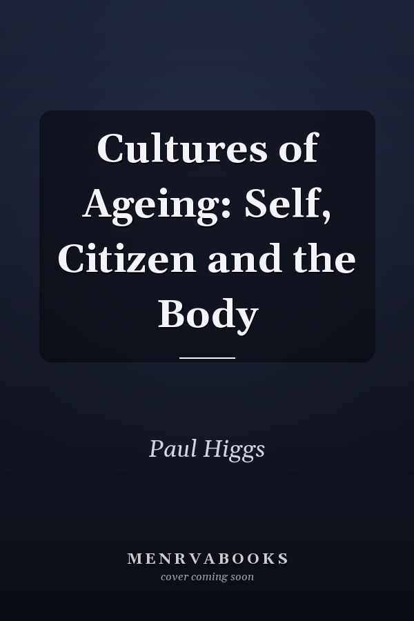 Cultures of Ageing: Self, Citizen and the Body
