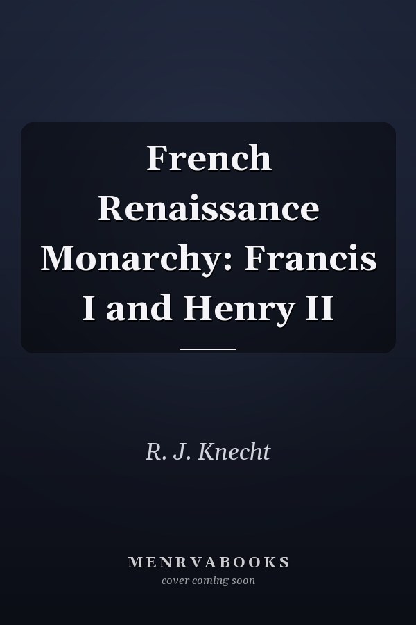 French Renaissance Monarchy: Francis I and Henry II