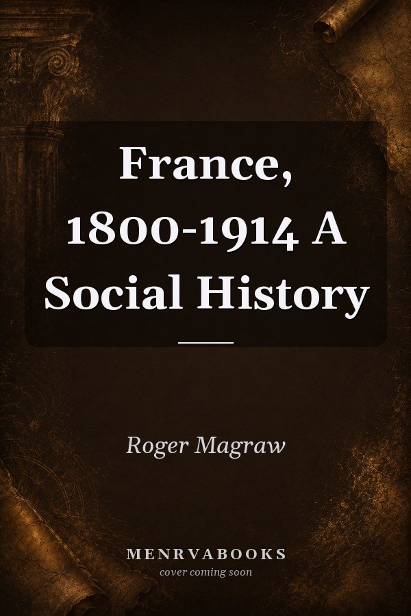 France, 1800-1914 A Social History